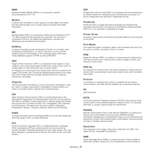 Page 68Glossary_ 67
MMR
Modified Modified READ (MMR) is a compression method 
recommended by ITU-T T.6.
Modem
A device that modulates a carrier signal to encode digital information, 
and also demodulates such a carrier signal to decode transmitted 
information.
MR
Modified Read (MR) is a compression method recommended by ITU-T 
T.4. MR encodes the first scanned line using MH. The next line is 
compared to the first, the differences determined, and then the 
differences are encoded and transmitted.
NetWare
A...