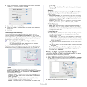 Page 39Printing_ 39
3.Choose your paper size, orientation, scaling, other options, and make 
sure that your mach ine is selected. Click  OK.
4. Open the File  menu and click  Print. 
5. Choo
se the number of copies you want and indicate which pages you 
want to print. 
6. Click  Print.
Changing printer settings
You can use advanced printing feat ures provided by your machine.
Open an application and select  Print from the  F
 ile menu. The machine 
name, which appears in the printer properties window may differ...