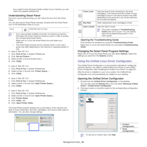 Page 44Management tools_ 44
If you need to know the exact model number of your machine, you can 
check the supplied software CD.
Understanding Smart Panel
If an error occurs while printing, you can check the error from the Smart 
Panel.
You can also launch Smart Panel manually. Double-click the Smart Panel 
i
con on the Notification Area (in Linux). 
Linux
Click this icon in Linux.
 • If you have already installed more than one Samsung machine, 
first select the correct machine mo del you want in order to...