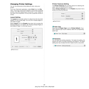 Page 114Using Your Printer with a Macintosh
29
Changing Printer Settings
You can use advanced printing features when using your 
printer. 
From your Macintosh application, select 
Print from the File 
menu. The printer name which appears in the printer properties 
window may differ depending on the printer in use. Except for 
the name, the composition of the printer properties window is 
similar.
Layout Setting
The Layout tab provides options to adjust how the document 
appears on the printed page. You can print...