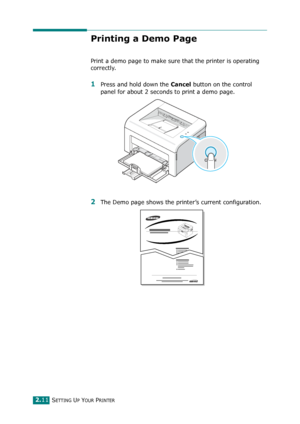 Page 31SETTING UP YOUR PRINTER2.11
Printing a Demo Page
Print a demo page to make sure that the printer is operating 
correctly.
1Press and hold down the Cancel button on the control 
panel for about 2 seconds to print a demo page. 
2The Demo page shows the printer’s current configuration. 
Downloaded From ManualsPrinter.com Manuals 