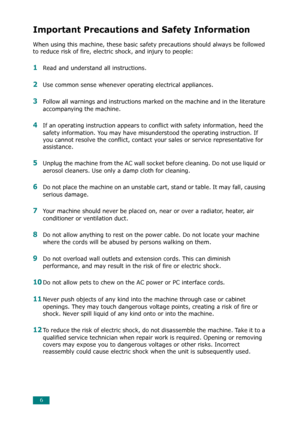 Page 76
Important Precautions and Safety Information
When using this machine, these basic safety precautions should always be followed 
to reduce risk of fire, electric shock, and injury to people:
1Read and understand all instructions. 
2Use common sense whenever operating electrical appliances.
3Follow all warnings and instructions marked on the machine and in the literature 
accompanying the machine.
4If an operating instruction appears to conflict with safety information, heed the 
safety information. You...