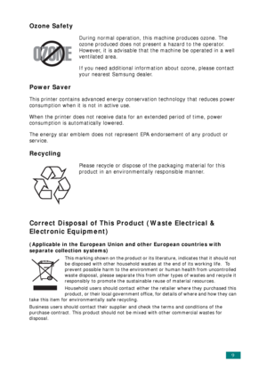 Page 109
Ozone Safety
During normal operation, this machine produces ozone. The 
ozone produced does not present a hazard to the operator. 
However, it is advisable that the machine be operated in a well 
ventilated area.
If you need additional information about ozone, please contact 
your nearest Samsung dealer.     
Power Saver
This printer contains advanced energy conservation technology that reduces power 
consumption when it is not in active use.
When the printer does not receive data for an extended...