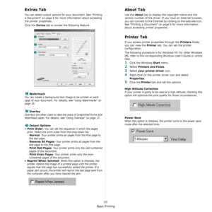 Page 95Basic Printing
10
Extras Tab
You can select output options for your document. See “Printing 
a Document” on page 6 for more information about accessing 
the printer properties.
Click the 
Extras tab to access the following feature:  
Watermark
You can create a background text image to be printed on each 
page of your document. 
For details, see “Using Watermarks” on 
page 16.
Overlay
Overlays are often used to take the place of preprinted forms and 
letterhead paper. 
For details, see “Using Overlays” on...