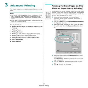 Page 97Advanced Printing
12
3Advanced Printing
This chapter explains printing options and advanced printing 
tasks. 
NOTE: 
• Your printer driver 
Properties window that appears in this 
User’s Guide may differ depending on the printer in use. 
However the composition of the printer properties window is 
similar.
• If you need to know the exact name of your printer, you can 
check the supplied CD-ROM.
This chapter includes:
• Printing Multiple Pages on One Sheet of Paper (N-Up 
Printing)
•Printing Posters...