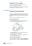 Page 49MAINTAINING YOUR PRINTER4.5
Replacing the Toner Cartridge
If the print remains light after redistributing toner (see 
page 4.3), replace the toner cartridge. 
Remove the old cartridge and install a new toner cartridge. See 
“Installing the Toner Cartridge” on page 2.4. 
Using the Toner Save Mode
The Toner Save mode allows the printer to use less toner on 
each page. Selecting this option will extend the life of your toner 
cartridge and reduce your cost per page, but will reduce print 
quality. 
There...