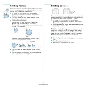 Page 66Advanced Printing
14
Printing Posters
This feature allows you to print a single-page document onto 4, 
9, or 16 sheets of paper, for the purpose of pasting the sheets 
together to form one poster-size document.
1To change the print settings from your software 
application, access printer properties. See “Printing a 
Document” on page 7.
2Click the Layout tab, select Poster Printing in the 
Layout Type drop-down list.
3Configure the poster option:
You can select the page layout from 
Poster, 
Poster or...