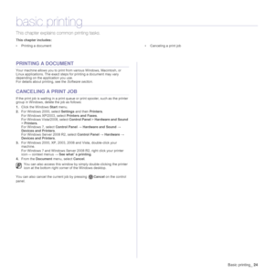 Page 24
Basic printing_24
basic printing
This chapter explains common printing tasks.
This chapter includes:
• Printing a document • Canceling a print job
PRINTING A DOCUMENT
Your machine allows you to print from various Windows, Macintosh, or 
Linux applications. The exact steps for printing a document may vary 
depending on the application you use.
For details about printing, see the  Software section.
CANCELING A PRINT JOB
If the print job is waiting in a print queue or print spooler, such as the printer...