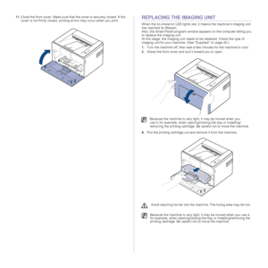 Page 30
30 _Maintenance
11.Close the front cover. Make  sure that the cover is securely closed. If the 
cover is not firmly closed, printing  errors may occur when you print.REPLACING THE IMAGING UNIT
When the on-line/error LED lights red, it means the machine’s imaging unit 
has reached its lifespan.
Also, the Smart Panel program window  appears on the computer telling you 
to replace the imaging unit.
At this stage, the imaging unit needs  to be replaced. Check the type of 
imaging unit for your machine. (See...