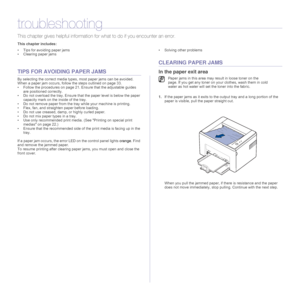 Page 33
33 _Troubleshooting
troubleshooting
This chapter gives helpful information fo r what to do if you encounter an error.
This chapter includes:
• Tips for avoiding paper jams
• Clearing paper jams • Solving other problems
TIPS FOR AVOIDING PAPER JAMS
By selecting the correct media type
s, most paper jams can be avoided. 
When a paper jam occurs, follow the steps outlined on page 33. 
• Follow the procedures on page 21. En sure that the adjustable guides 
are positioned correctly.
• Do not overload the...