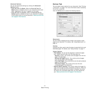 Page 64Basic Printing
11
Advanced Options
You can set advanced settings by clicking the Advanced 
Options
 button. 
•Print All Text To Black: When the Print All Text To 
Black 
option is checked, all text in your document prints solid 
black, regardless of the color it appears on the screen. 
•
Print All Text To Darken: When the Print All Text To 
Darken
 option is checked, all text in your document is allowed 
to print darker than on a normal document. 
Some printers do 
not support this feature. 
Extras Tab...