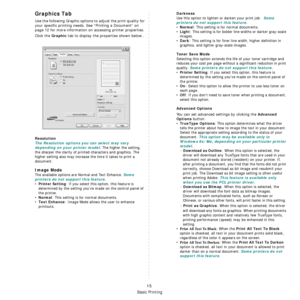 Page 61
Basic Printing
15
Graphics Tab
Use the following Graphic options to adjust the print quality for 
your specific printing needs. See “Printing a Document” on 
page 12 for more information on accessing printer properties. 
Click the 
Graphic tab to display the properties shown below..
   
Resolution
The Resolution options you can select may vary 
depending on your printer model.
 The higher the setting, 
the sharper the clarity of printed characters and graphics. The 
higher setting also may increase the...