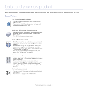 Page 14Features of your new product_ 14
features of your new product
Your new machine is equipped with a number of special  features that improve the quality of the documents you print.
Special Features
Print with excellent quality and speed
•You can print with a resolution of up to 1,200 x 1,200 dpi 
effective output.
• Your machin
 e prints A4-sized paper at up to 24  ppm and 
letter-sized pa
per at up to 24  ppm.
Handle many different types of printable material
• Manual tray supports plain paper  in various...