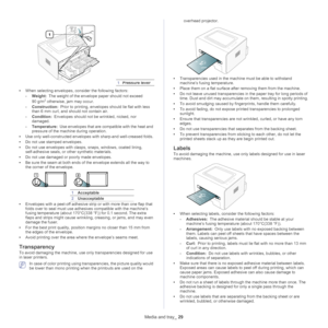 Page 291Pressure lever
Media and tray _ 29
•When selecting envelopes, consider the following factors:
- We
ight:  The weight of the envelope paper should not exceed 
90  g/m2 otherwise, jam may occur.
- Co
nstruction:  Prior to printing, envelopes should lie flat with less 
than 6  mm curl, and should not contain air.
- Condition:  Envelopes should not be wrinkled, nicked, nor 
dama

ged.
- Te
mperature:  Use envelopes that are compatible with the heat and 
pressure
 of the machine during operation.
• Use only...