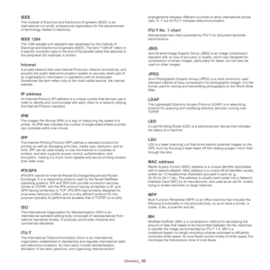 Page 63Glossary_ 63
IEEE
The Institute of Electrical and Electronics Engineers (IEEE) is an 
international non-profit, professional organization for the advancement 
of technology related to electricity.
IEEE 1284
The 1284 parallel port standard was developed by the Institute of 
Electrical and Electronics Engineers (IEEE). The term 1284-B refers to 
a specific connector type on the end of the parallel cable that attaches to 
the peripheral (for example, a printer).
Intranet
A private network that uses Internet...