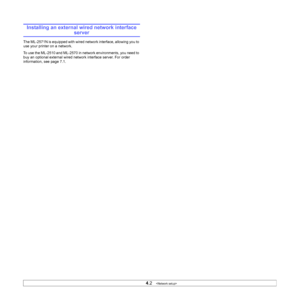 Page 19
4.2   
Installing an external wired network interface 
server
The ML-2571N is equipped with wired network interface, allowing you to 
use your printer on a network.
To use the ML-2510 and ML-2570 in network environments, you need to 
buy an optional external wired network interface server. For order 
information, see page 7.1.
Downloaded From ManualsPrinter.com Manuals 