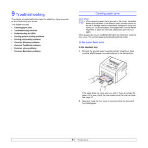 Page 33
9.1   
9 Troubleshooting
This chapter provides helpful information for what to do if you encounter 
an error while using your printer. 
This chapter includes:
• Clearing paper jams
• Troubleshooting checklist
• Understanding the LEDs
• Solving general printing problems
• Solving print quality problems
• Common Windows problems
• Common PostScript problems
• Common Linux problems
• Common Macintosh problems
Clearing paper jams
When a paper jam occurs, the  Error LED lights red. Open and close the 
front...