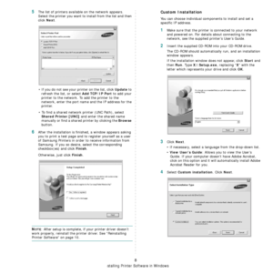 Page 54
Installing Printer Software in Windows
8
5The list of printers available on the network appears. 
Select the printer you want to install from the list and then 
click 
Next. 
• If you do not see your printer on the list, click 
Update to 
refresh the list, or select 
Add TCP/IP Port to add your 
printer to the network. To add the printer to the 
network, enter the port name and the IP address for the 
printer.
• To find a shared network printer (UNC Path), select 
Shared Printer [UNC] and enter the...