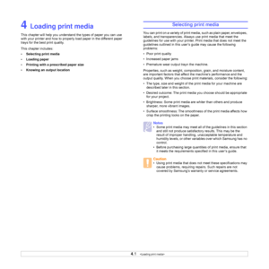 Page 194.1   
4 Loading print media
This chapter will help you understand the types of paper you can use 
with your printer and how to properly load paper in the different paper 
trays for the best print quality. 
This chapter includes:
• Selecting print media
• Loading paper
• Printing with a prescribed paper size
• Knowing an output location
Selecting print media
You can print on a variety of print media, such as plain paper, envelopes, 
labels, and transparencies. Always use print media that meet the...