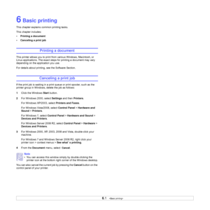 Page 276.1   
6 Basic printing
This chapter explains common printing tasks. 
This chapter includes:
• Printing a document
• Canceling a print job
Printing a document
This printer allows you to print from various Windows, Macintosh, or 
Linux applications. The exact steps for printing a document may vary 
depending on the application you use. 
For details about printing, see the Software Section.
Canceling a print job
If the print job is waiting in a print queue or print spooler, such as the 
printer group in...