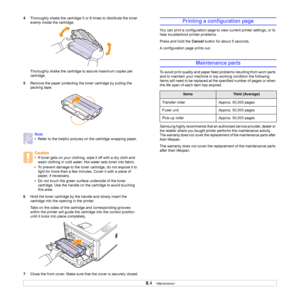 Page 328.4   
4Thoroughly shake the cartridge 5 or 6 times to distribute the toner 
evenly inside the cartridge.
Thoroughly shake the cartridge to assure maximum copies per 
cartridge.
5Remove the paper protecting the toner cartridge by pulling the 
packing tape.
6Hold the toner cartridge by the handle and slowly insert the 
cartridge into the opening in the printer.
Tabs on the sides of the cartridge and corresponding grooves 
within the printer will guide the cartridge into the correct position 
until it...