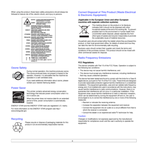 Page 8ii
When using this product, these basic safety precautions should always be 
followed to reduce risk of fire, electric shock, and injury to persons:
Ozone Safety
During normal operation, this machine produces ozone. 
The ozone produced does not present a hazard to the 
operator. However, it is advisable that the machine be 
operated in a well ventilated area.
If you need additional information about ozone, please 
contact your nearest Samsung dealer.
Power Saver
This printer contains advanced energy...