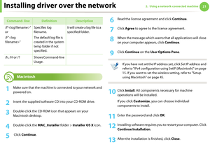 Page 111Installing driver over the network212. Using a network-connected machine

7 
Macintosh
1Make sure that the machine is connected to your network and 
powered on.
2 Insert the supplied software CD into your CD-ROM drive.
3 Double-click the CD-ROM icon that appears on your 
Macintosh desktop.
4 Double-click the MAC_Installer folder > Installer OS X icon.
5  Click Continue.
6 Read the license agreement and click Continue.
7 Click Agree to agree to the license agreement.
8 When the message which warns that...