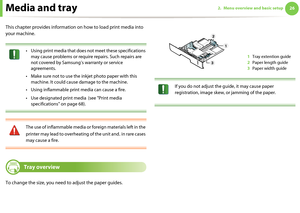 Page 26262. Menu overview and basic setupMedia and tray
This chapter provides information on how to load print media into 
your machine.
 
•Using print media that does not meet these specifications 
may cause problems or require repairs. Such repairs are 
not covered by Samsung’s warranty or service 
agreements.
• Make sure not to use the inkjet photo paper with this 
machine. It could cause damage to the machine. 
• Using inflammable print media can cause a fire.
• Use designated print media (see "Print...