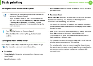 Page 42Basic printing422. Menu overview and basic setup
Setting eco mode on the control panel
 
• The settings set from the machine’s driver override the 
settings on the control panel.
•  If you set the eco mode on with a password from the 
SyncThru™ Web Service (Settings tab > Machine Settings 
> System > Eco > Settings), the Onforce message 
appears. You have to enter the password to change the 
eco mode status.
 
1Press  (Eco) button on the control panel. 
When the LED on the button lights up, the Eco mode...