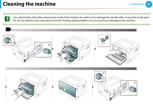 Page 51Cleaning the machine513. Maintenance
 
Use a dry lint free cloth when cleaning the inside of the machine, be careful not to damage the transfer roller or any other inside parts. 
Do not use solvents such as benzene or thinner. Printing quality problems can occur and cause damage to the machine.
 
1
 2
 2
1
 2
1
Downloaded From ManualsPrinter.com Manuals 