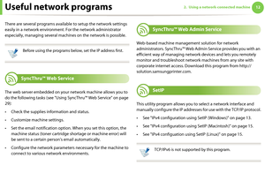 Page 102122. Using a network-connected machineUseful network programs
There are several programs available to setup the network settings 
easily in a network environment. For the network administrator 
especially, managing several machines on the network is possible.
 
Before using the programs below, set the IP address first.
 

1 
SyncThru™ Web Service
The web server embedded on your network machine allows you to 
do the following tasks (see "Using SyncThru™ Web Service" on page 
29):
• Check the...