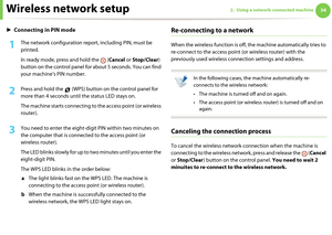 Page 124Wireless network setup342. Using a network-connected machine
►Connecting in PIN mode
1The network configuration report, including PIN, must be 
printed. 
In ready mode, press and hold the   (Cancel or Stop/Clear) 
button on the control panel for about 5 seconds. You can find 
your machine’s PIN number.
2 Press and hold the   (WPS) button on the control panel for 
more than 4 seconds until the status LED stays on.
The machine starts connecting to the access point (or wireless 
router).
3 You need to enter...