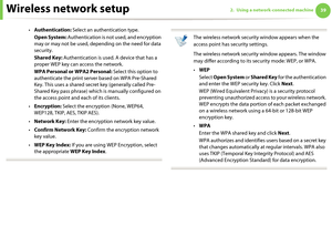 Page 129Wireless network setup392. Using a network-connected machine
•Authentication: Select an authentication type.
Open System: Authentication is not used, and encryption 
may or may not be used, depending on the need for data 
security.
Shared Key: Authentication is used. A device that has a 
proper WEP key can access the network.
WPA Personal or WPA2 Personal: Select this option to 
authenticate the print server based on WPA Pre-Shared 
Key. This uses a shared secret key (generally called Pre- 
Shared Key...