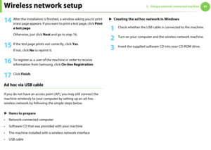 Page 131Wireless network setup412. Using a network-connected machine
14 After the installation is finished, a window asking you to print 
a test page appears. If you want to print a test page, click Print 
a test page.
Otherwise, just click Next and go to step 16.
15 If the test page prints out correctly, click Yes.
If not, click No to reprint it.
16 To register as a user of the machine in order to receive 
information from Samsung, click On-line Registration.
17 Click Finish.
Ad hoc via USB cable
If you do not...