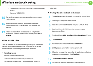 Page 138Wireless network setup482. Using a network-connected machine
- Subnet Mask: 255.255.0.0 (Use the computer’s subnet 
mask.)
- Gateway: 169.254.133.1
15 The wireless network connects according to the network 
configuration.
16 When the wireless network settings are completed, 
disconnect the USB cable between the computer and 
machine. 
17 Follow the instructions on the screen to complete the 
installation. After the installation is finished, click Quit or 
Restart.
Ad hoc via USB cable
If you do not have...