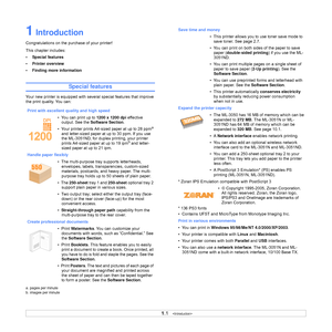 Page 11
1.1   
1 Introduction
Congratulations on the purchase of your printer! 
This chapter includes:
• Special features
• Printer overview
• Finding more information
Special features
Your new printer is equipped with several special features that improve 
the print quality. You can:
Print with excellent quality and high speed •  You can print up to  1200 x 1200 dpi effective 
output. See the  Software Section .
•  Your printer prints A4-sized paper at up to 28 ppm
a 
and letter-sized paper at up to 30 ppm. If...