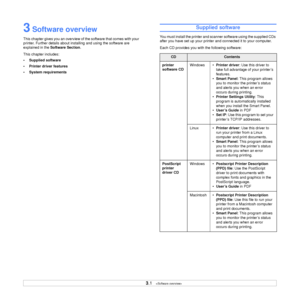 Page 22
3.1   
3 Software overview
This chapter gives you an overview of  the software that comes with your 
printer. Further details about installing and using the software are 
explained in the  Software Section .
This chapter includes:
• Supplied software
• Printer driver features
• System requirements
Supplied software
You must install the printer and scanner software using the supplied CDs 
after you have set up your printer an d connected it to your computer. 
Each CD provides you with the following...