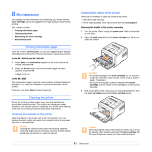 Page 38
8.1   
8 Maintenance
This chapter provides information for maintaining your printer and the 
toner cartridge , as well as suggestions for high-quality and economical 
printing.
This chapter includes:
• Printing information page
• Cleaning the printer
• Maintaining the toner cartridge
• Maintenance parts
Printing information page
From the printer’s  control panel, you can print pages that give detailed 
information about the printer. They can be help you maintain your printer.
In the ML-3051N and...