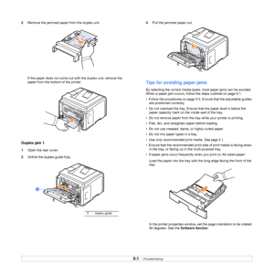 Page 46
9.5   
2 Remove the jammed paper from the duplex unit.
If the paper does not come out wit h the duplex unit, remove the 
paper from the bottom of the printer.
Duplex jam 1
1 Open the rear cover.
2 Unfold the duplex guide fully.
1
1duplex guide
3Pull the jammed paper out.
Tips for avoiding paper jams
By selecting the correct media types, most paper jams can be avoided. 
When a paper jam occurs, follow the steps outlined on page 9.1. 
•  Follow the procedures on page 5.5. Ensure that the adjustable guides...