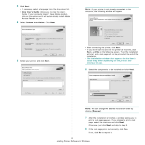 Page 69
Installing Printer Software in Windows
6
3Click Next. 
• If necessary, select a langua ge from the drop-down list.
• 
View User’s Guide: Allows you to view the User’s 
Guide. If your computer do esn’t have Adobe Acrobat, 
click on this option and it will automatically install Adobe 
Acrobat Reader for you.
4Select Custom installation. Click Next.
5Select your printer and click Next.
NOTE: If your printer is not already connected to the 
computer, the following window will appear.
• After connecting the...