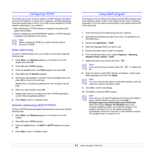 Page 26
4.2   
Configuring TCP/IP
Your printer can be set up with a variety of TCP/IP network information, 
such as an IP address, a subnet mask, a gateway, and DNS addresses. 
There are several ways in which your printer can be assigned a TCP/IP 
address, depending on your network.
•  Static addressing: A TCP/IP address is assigned manually by the 
system administrator.
•  Dynamic addressing via BOOTP/DHCP (default): A TCP/IP address  is assigned automatically by the server.
Note 
Before configuring TCP/IP,...