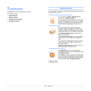 Page 10
1.1   
1 Introduction
Congratulations on the purchase of your printer!
This chapter includes:
• Special features
• Printer overview
• Finding more information
• Selecting a location
Special features
Your new printer is equipped with seve ral special features that improve 
the print quality. You can:
Print with excellent quality and high speed • You can print up to  1200 x 1200 dpi effective 
output. See the  Software section .
• Your printer prints A4-sized paper at up to 38 ppm
a 
and letter-sized...