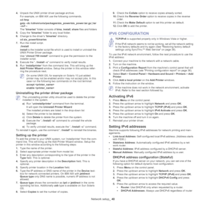 Page 40Network setup_ 40
4.Unpack the UNIX printer driver package archive.
For example, on IBM AIX use the following commands.
cd /tmp
gzip –dc /cdrom/unix/packages/aix_power/aix_power.tar.gz | tar 
–xv
 f –
The “ bi
naries” folder consists of  binz, install , share  files and folders
5. Cop
y the “ binaries” folder to any local folder.
6. Cha
nge to the driver’s “ binaries” directory.
cd aix_power/binaries
7. Run
 the install script.
./install
install  is the
  installer script file which is  used to install...