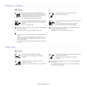 Page 11Safety information_ 11
Maintenance / Checking
 Caution
Unplug this product from the wall outlet before 
cleaning the inside of the machine.  Do not clean 
 the 
machine with benzene, paint thinner or alcohol; do 
not spray water directly into the machine. 
►  This could result in electric shock or fire. 
Keep cleaning supplies away from children. 
►  Children could get hurt.
When you are working inside the machine replacing 
supplies or cleaning the in side, 
 do not operate the 
machine.
►  You could...