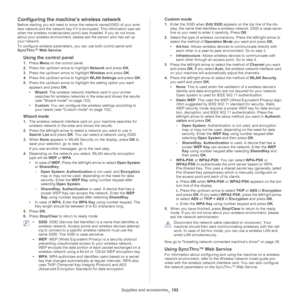 Page 102Supplies and accessories_ 102
Configuring the machine’s wireless network
Before starting you will need to know the network name(SSID) of your wire -
less network and the network key if it is encrypted. This information was set 
w
 hen the wireless router(access point)  was installed. If you do not know 
about your wireless environment, please ask the person who has set up 
your network.
To configure wireless parameters, you can use both control panel and 
Syn
 cThru™ Web Service .
Using the control...