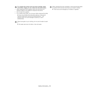 Page 12Safety information_ 12
For supplies that contain tone r dust (toner cartridge, waste 
toner bottle, imaging unit, etc.)  foll
 ow the instructions below.
• When disposing of the supplies, follow the instructions for 
disp
 osal. Refer to the reseller for disposal instructions.
• Do not wash the supplies.
• For a waste toner bottle, do not reuse it after emptying the bottle.
►  If 

you do not follow the instructions above, it may cause 
mach ine malfun

ction and environmental pollution.  The 
warranty...