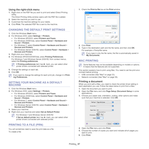 Page 57Printing_ 57
Using the right-click menu
1.Right-click on the PDF file you wish  to print and select Direct Printing 
Utility.
The Direct Printing Utility window opens with the PDF file is added.
2. Select  the machine you wish to use.
3. Customize th e ma
 chine settings for your needs. 
4. Click  Print. T
 he selected PDF file is sent to the machine.
CHANGING THE DEFAULT PRINT SETTINGS
1.Click the Windows Start  menu. 
2. For Wi ndows 2000, select  S
 ettings > Printers .
• For Windows XP/2003, select...