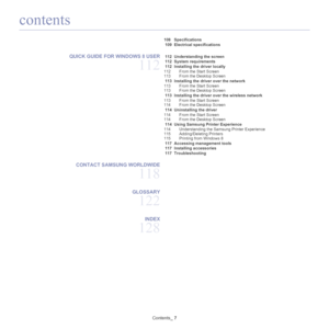 Page 7contents
Contents_ 7
108 Specifications
 109 Electrical specifications
QUICK GUIDE FOR WINDOWS 8 USER 
112
 112 Understanding the screen
 112 System requirements
 112 Installing the driver locally
112 From the Start Screen
113 From the Desktop Screen
 113 Installing the driver over the network
113 From the Start Screen
113 From the Desktop Screen
 113 Installing the driver over the wireless network
113 From the Start Screen
114 From the Desktop Screen
 114 Uninstalling the driver
114 From the Start...