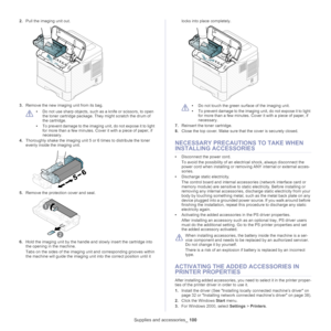 Page 100Supplies and accessories_ 100
2.Pull the imaging unit out. 
3.Remove the new imaging unit from its bag.
 
•Do not use sharp objects, such as a knife or scissors, to open 
the toner cartridge package. They might scratch the drum of 
the cartridge.
• To
 prevent damage to the imaging unit, do not expose it to light 
for more
  than a few minutes. Cove r it with a piece of paper, if 
necessary.
4. Tho roughly shake the imaging unit 5 or  6 ti
 mes to distribute the toner 
evenly inside the imaging unit.
5....