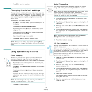 Page 30Copying
4.2
3Press OK to save the selection.
Changing the default settings
The copy options, including darkness, original type, copy size 
and number of copies, can be set to the most frequently used 
modes. When you copy a document, the default settings are 
used unless they are changed by using the menus on the 
control panel.
To create your own default settings:
1Press Menu until Copy Setup appears on the top line of 
the display. 
2Press OK when Default-Change appears.
3Press the scroll button (  or...